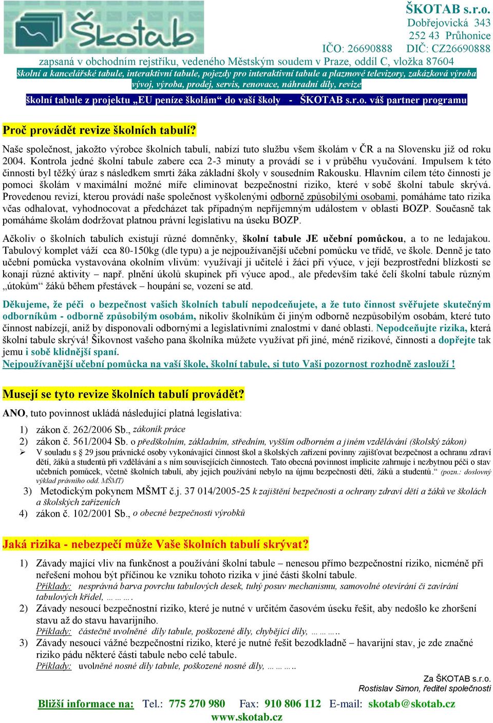 Hlavním cílem této činnosti je pomoci školám v maximální možné míře eliminovat bezpečnostní riziko, které v sobě školní tabule skrývá.