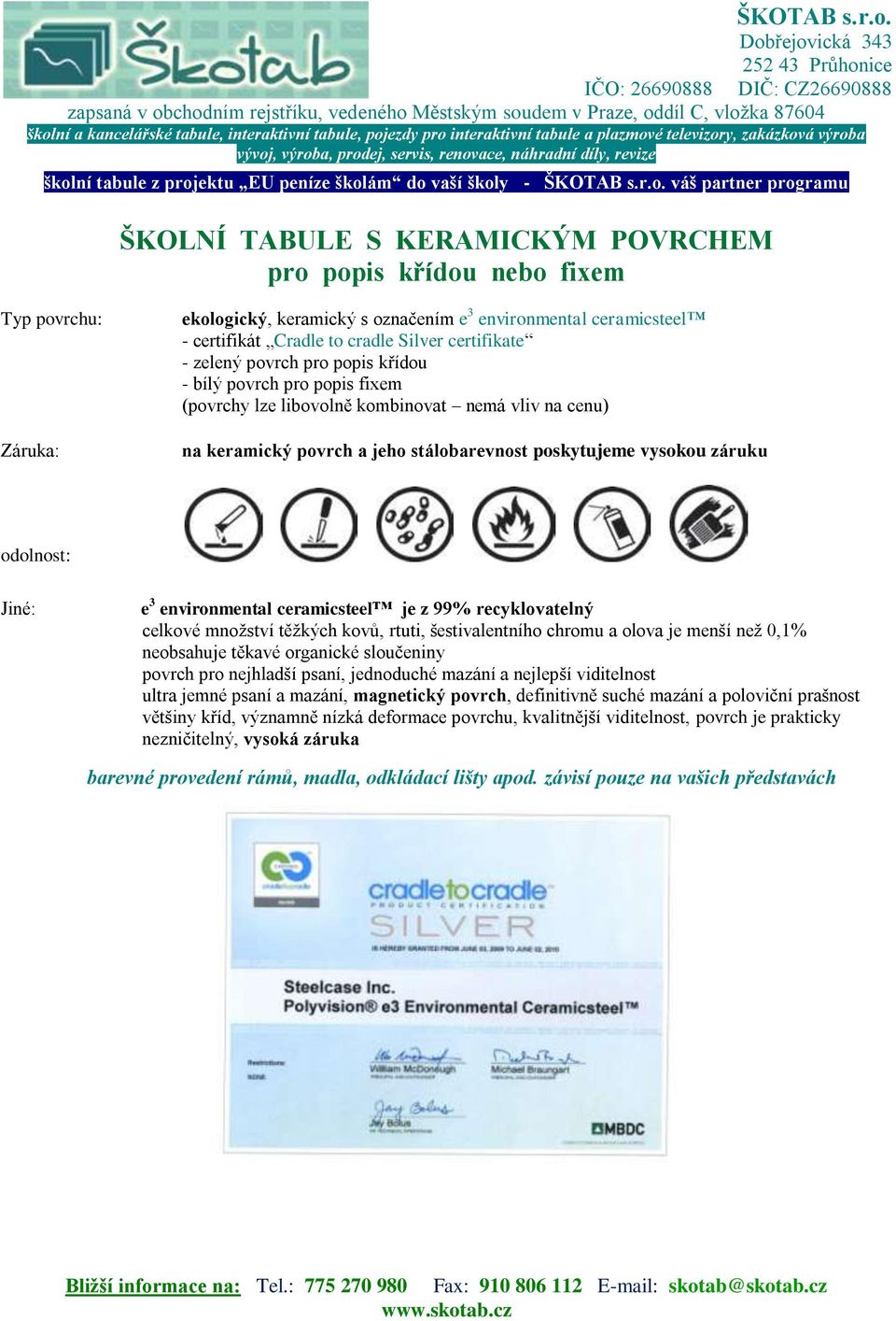 Jiné: e 3 environmental ceramicsteel je z 99% recyklovatelný celkové množství těžkých kovů, rtuti, šestivalentního chromu a olova je menší než 0,1% neobsahuje těkavé organické sloučeniny povrch pro