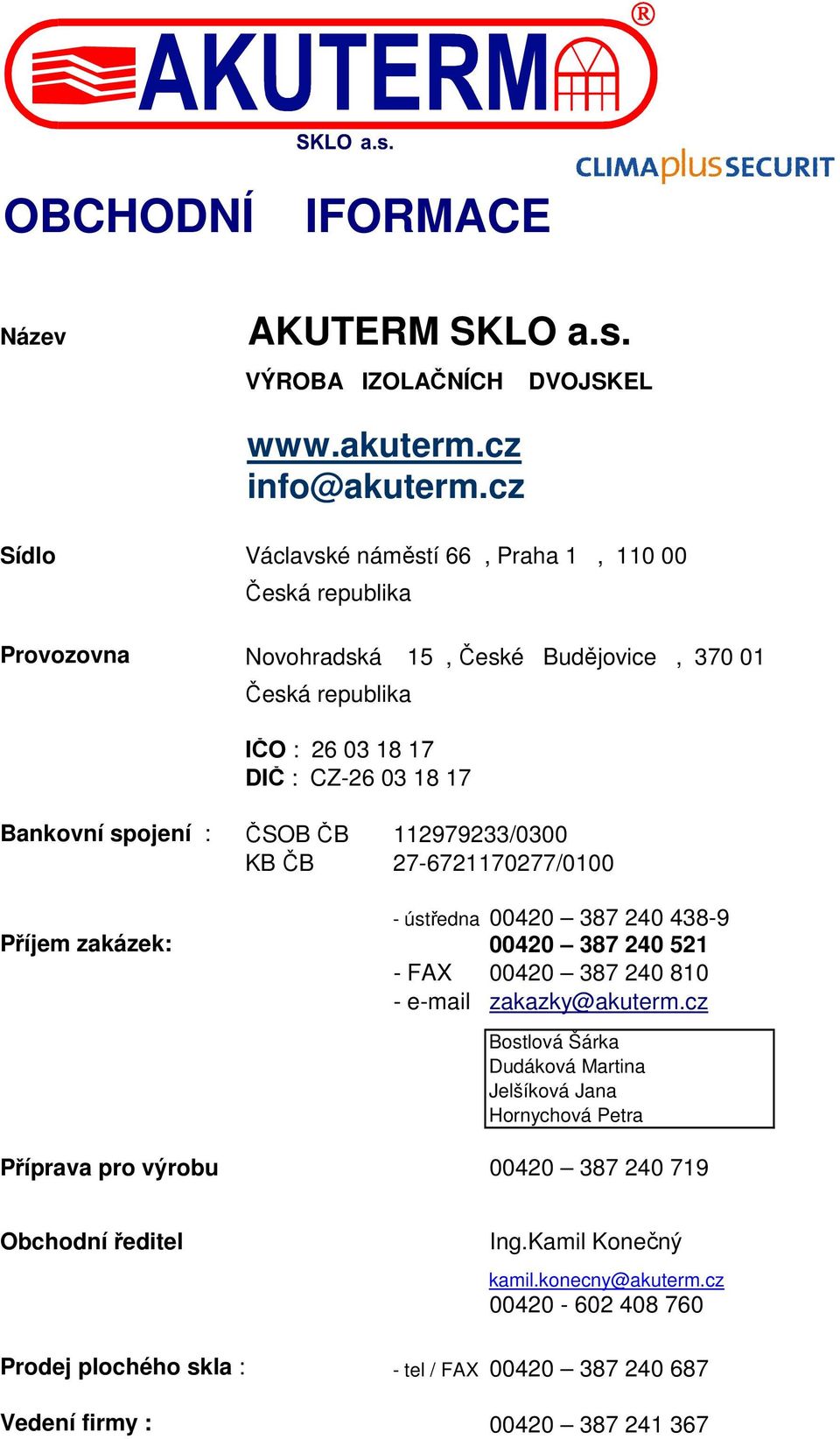 spojení : ČSOB ČB 112979233/0300 KB ČB 27-6721170277/0100 - ústředna 00420 387 240 438-9 Příjem zakázek: 00420 387 240 521 - FAX 00420 387 240 810 - e-mail zakazky@akuterm.