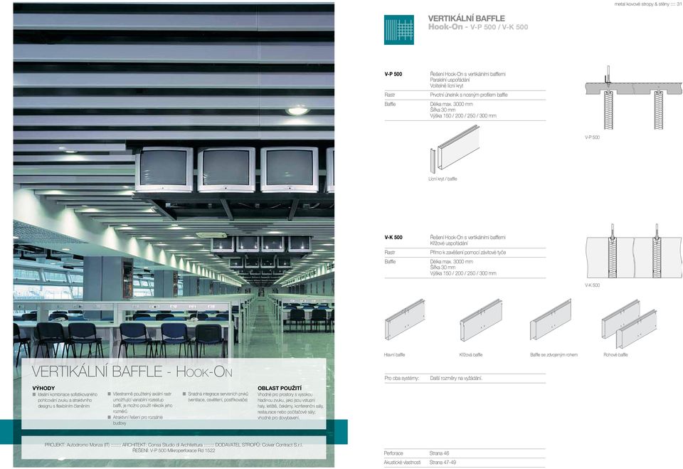 3000 mm Šířka 30 mm Výška 150 / 200 / 250 / 300 mm V-P 500 Lícní kryt / baffle V-K 500 Baffle Řešení Hook-On s vertikálními bafflemi Křížové uspořádání Přímo k zavěšení pomocí závitové tyče Délka max.
