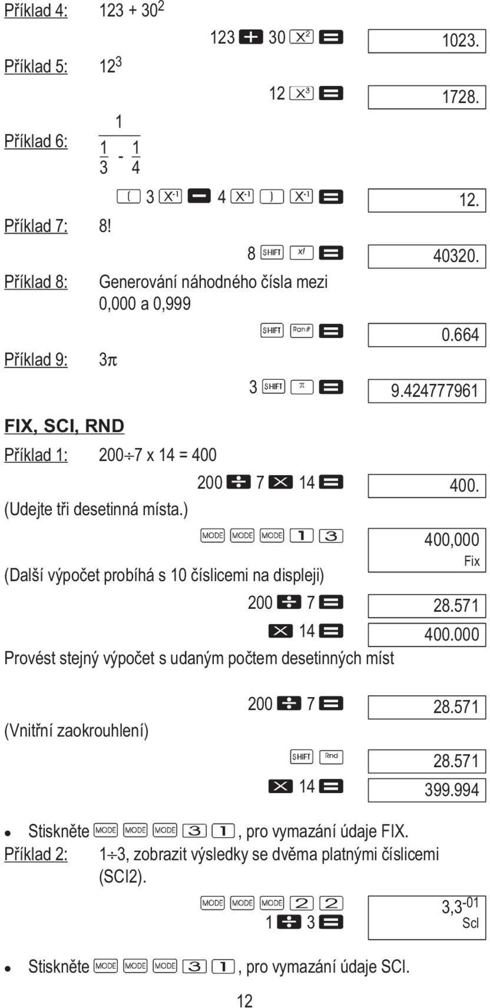 ) (Další výpočet probíhá s 10 číslicemi na displeji) 200 7 14 Provést stejný výpočet s udaným počtem desetinných míst 3 1728. 12. 40320. 0.664 9.424777961 400.