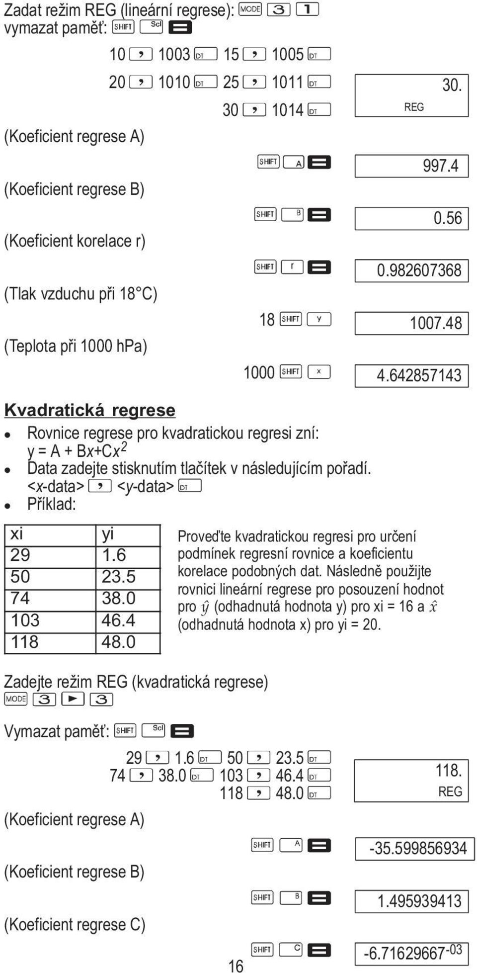 <x-data> <y-data> Příklad: xi yi Proveďte kvadratickou regresi pro určení 29 1.6 podmínek regresní rovnice a koeficientu 50 23.5 korelace podobných dat.