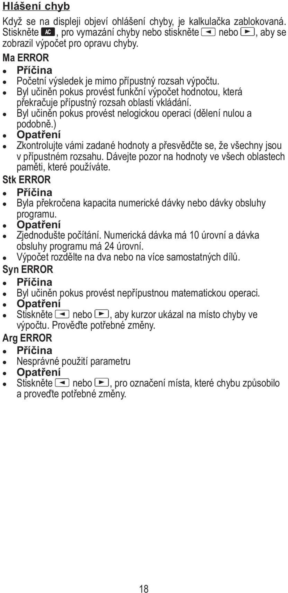 Byl učiněn pokus provést nelogickou operaci (dělení nulou a podobně.) Opatření Zkontrolujte vámi zadané hodnoty a přesvědčte se, že všechny jsou v přípustném rozsahu.