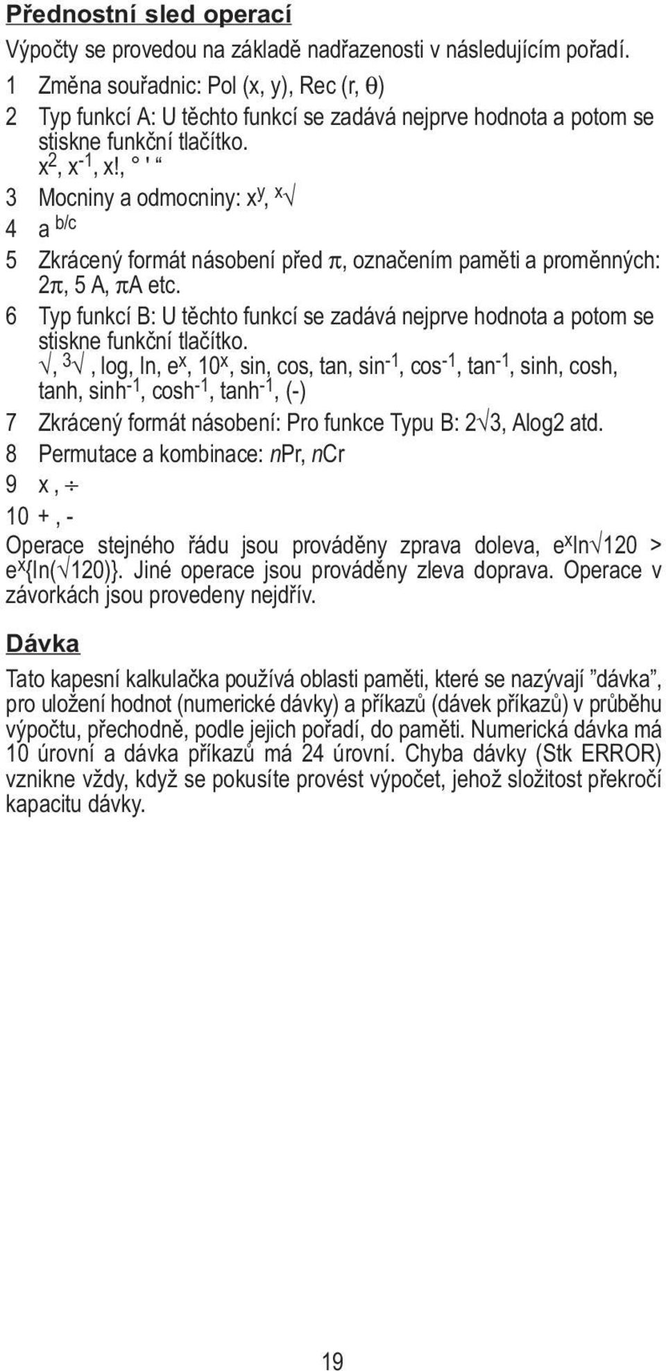 , ' 3 Mocniny a odmocniny: x y, x 4 a b/c 5 Zkrácený formát násobení před π, označením paměti a proměnných: 2π, 5 A, πa etc.