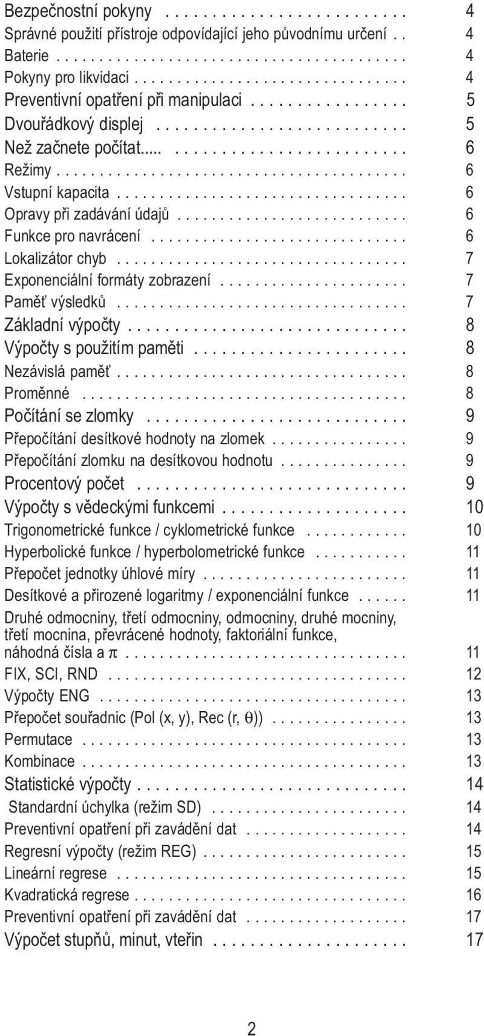 ........................................ 6 Vstupní kapacita.................................. 6 Opravy při zadávání údajů........................... 6 Funkce pro navrácení.............................. 6 Lokalizátor chyb.