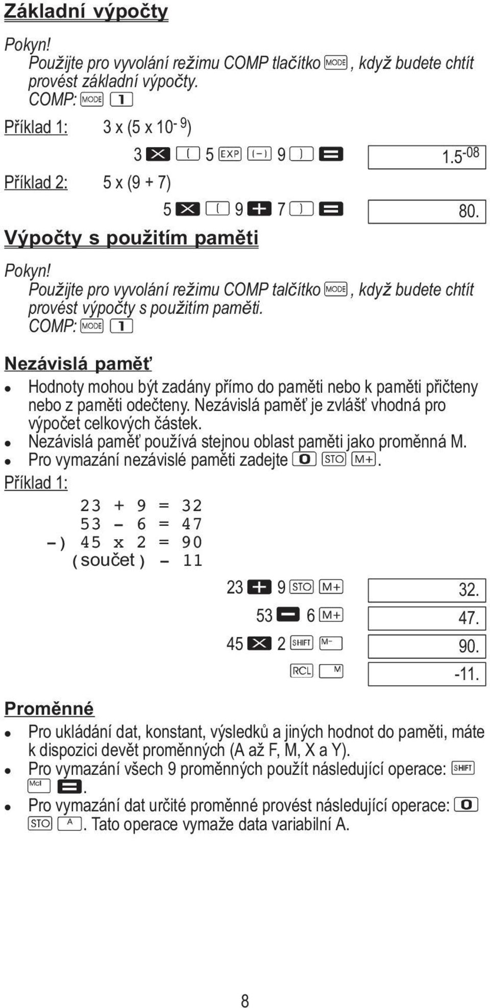 , když budete chtít Nezávislá paměť Hodnoty mohou být zadány přímo do paměti nebo k paměti přičteny nebo z paměti odečteny. Nezávislá paměť je zvlášť vhodná pro výpočet celkových částek.