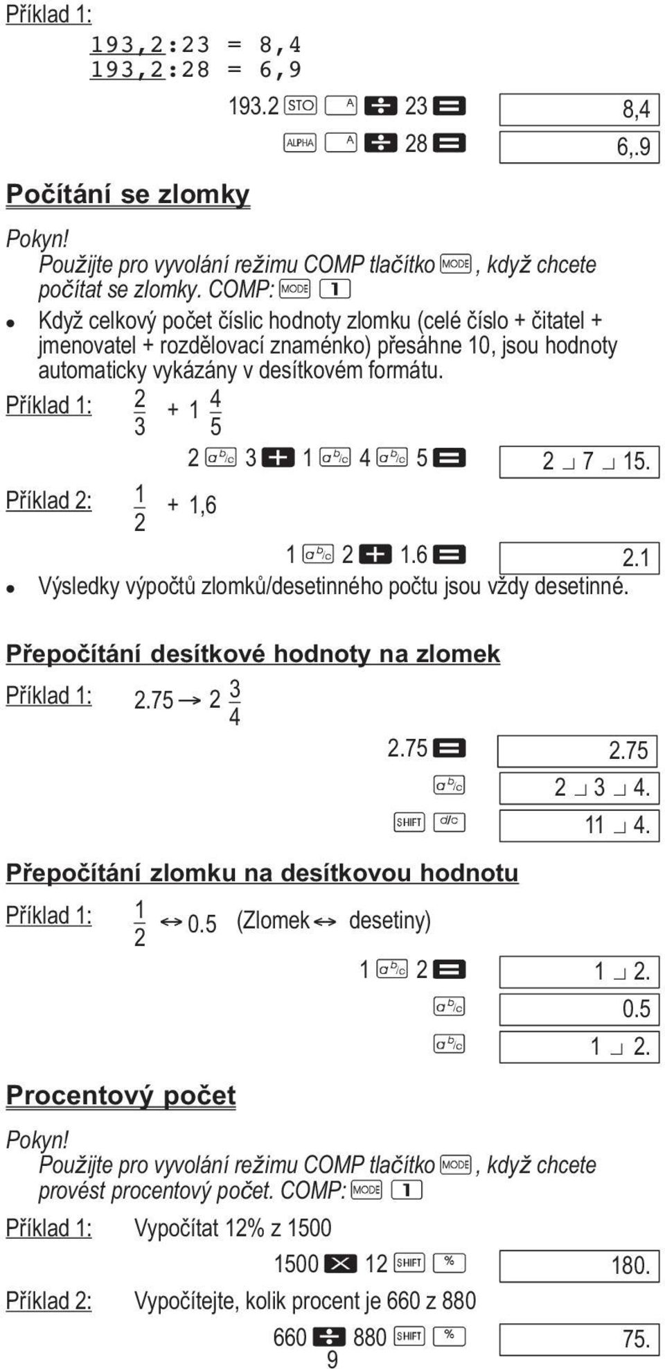 Příklad 1: 2 + 1 4 3 5 2 3 1 4 5 2 7 15. Příklad 2: 1 2 + 1,6 1 2 1.6 2.1 Výsledky výpočtů zlomků/desetinného počtu jsou vždy desetinné. Přepočítání desítkové hodnoty na zlomek Příklad 1: 2.