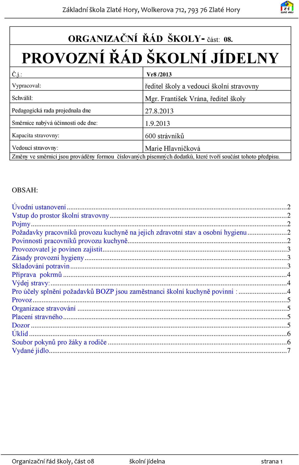 František Vrána, ředitel školy 600 strávníků Marie Hlavničková Změny ve směrnici jsou prováděny formou číslovaných písemných dodatků, které tvoří součást tohoto předpisu. OBSAH: Úvodní ustanovení.