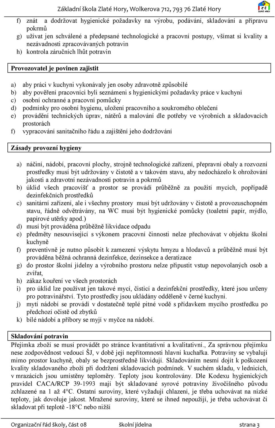 s hygienickými požadavky práce v kuchyni c) osobní ochranné a pracovní pomůcky d) podmínky pro osobní hygienu, uložení pracovního a soukromého oblečení e) provádění technických úprav, nátěrů a