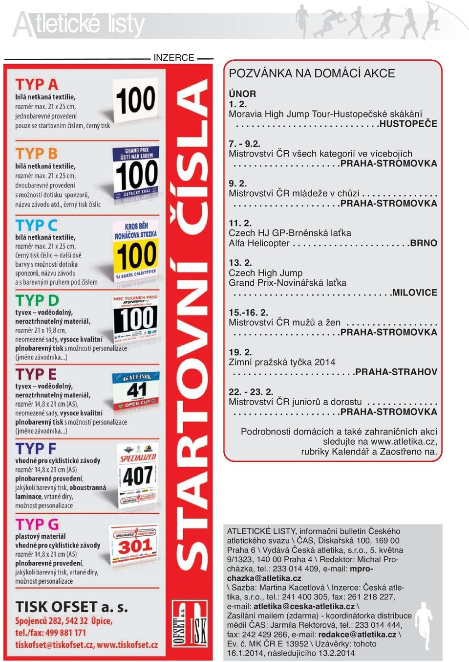 ..............................milovice 15.-16. 2. Mistrovství ČR mužů a žen.......................................praha-stromovka 19. 2. Zimní pražská tyčka 2014........................PRAHA-STRAHOV 22.