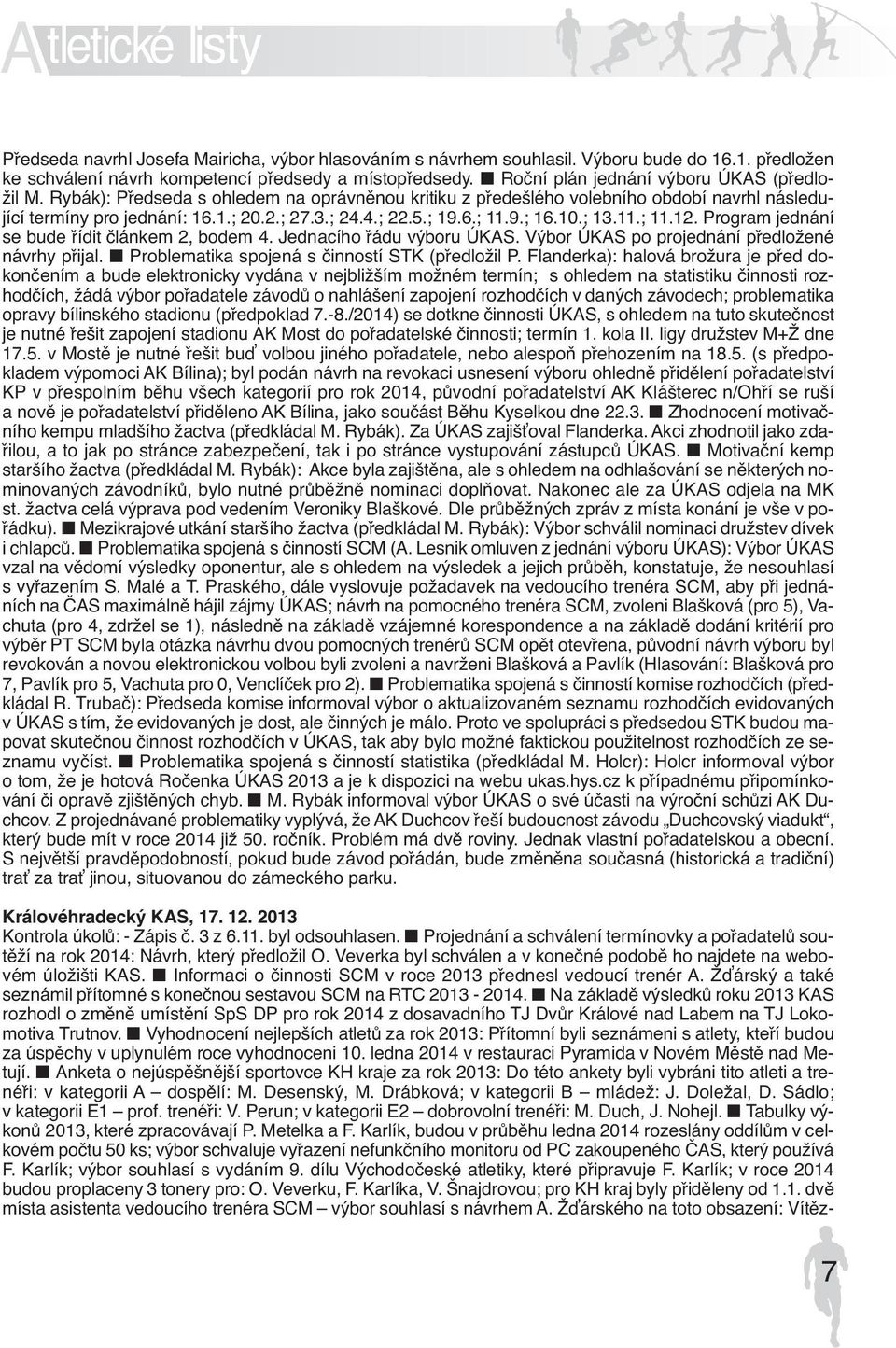 ; 19.6.; 11.9.; 16.10.; 13.11.; 11.12. Program jednání se bude řídit článkem 2, bodem 4. Jednacího řádu výboru ÚKAS. Výbor ÚKAS po projednání předložené návrhy přijal.