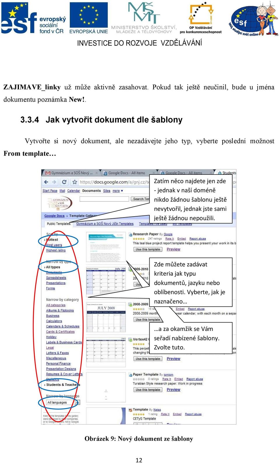 najdete jen zde - jednak v naší doméně nikdo žádnou šablonu ještě nevytvořil, jednak jste sami ještě žádnou nepoužili.