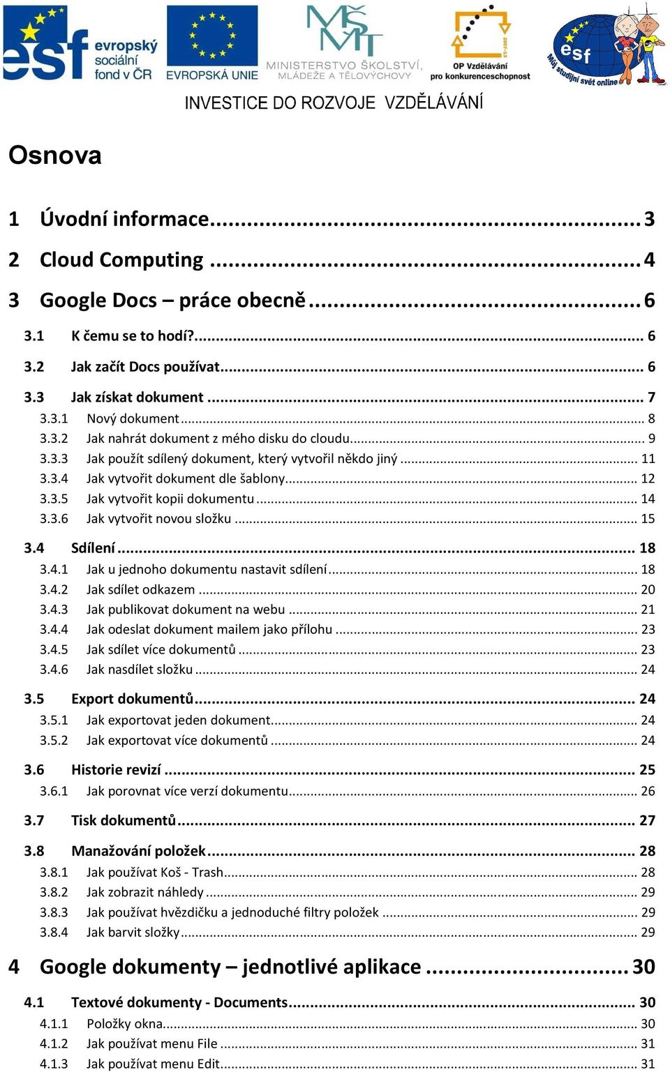 .. 14 3.3.6 Jak vytvořit novou složku... 15 3.4 Sdílení... 18 3.4.1 Jak u jednoho dokumentu nastavit sdílení... 18 3.4.2 Jak sdílet odkazem... 20 3.4.3 Jak publikovat dokument na webu... 21 3.4.4 Jak odeslat dokument mailem jako přílohu.