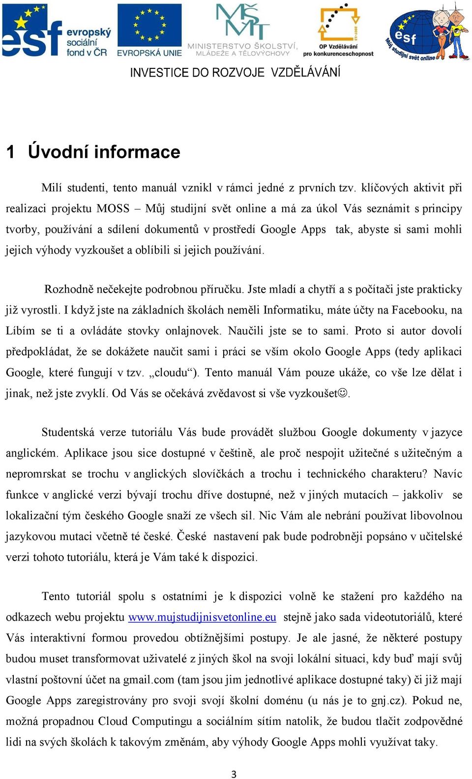 jejich výhody vyzkoušet a oblíbili si jejich používání. Rozhodně nečekejte podrobnou příručku. Jste mladí a chytří a s počítači jste prakticky již vyrostli.