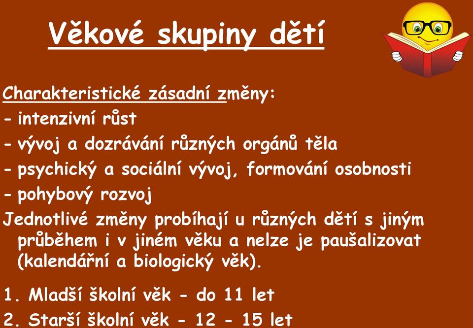 Jednotlivé změny probíhají u různých dětí s jiným průběhem i v jiném věku a nelze je