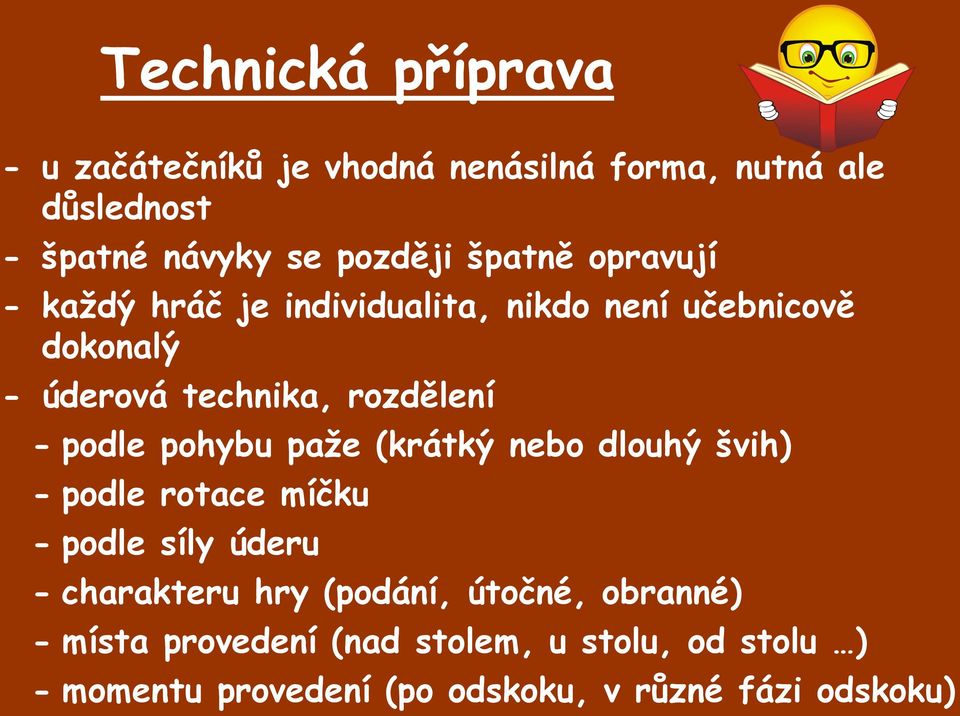 podle pohybu paže (krátký nebo dlouhý švih) - podle rotace míčku - podle síly úderu - charakteru hry (podání,