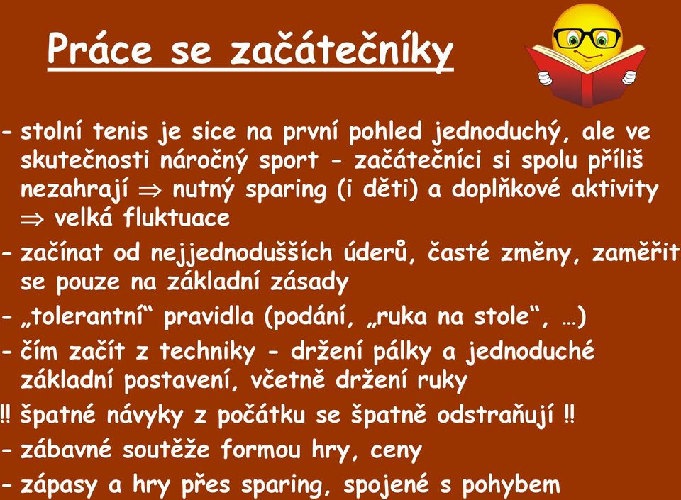 základní zásady - tolerantní pravidla (podání, ruka na stole, ) - čím začít z techniky - držení pálky a jednoduché základní postavení,