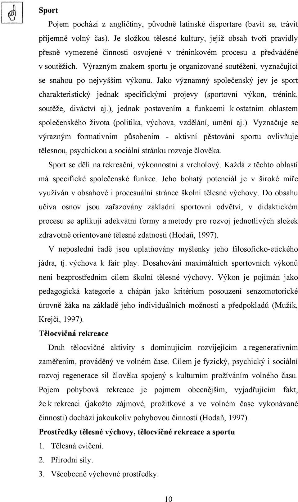 Výrazným znakem sportu je organizované soutěžení, vyznačující se snahou po nejvyšším výkonu.