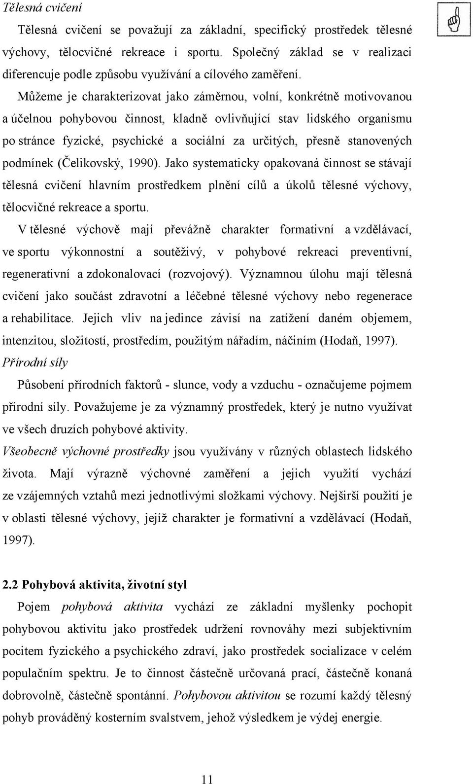 Můžeme je charakterizovat jako záměrnou, volní, konkrétně motivovanou a účelnou pohybovou činnost, kladně ovlivňující stav lidského organismu po stránce fyzické, psychické a sociální za určitých,