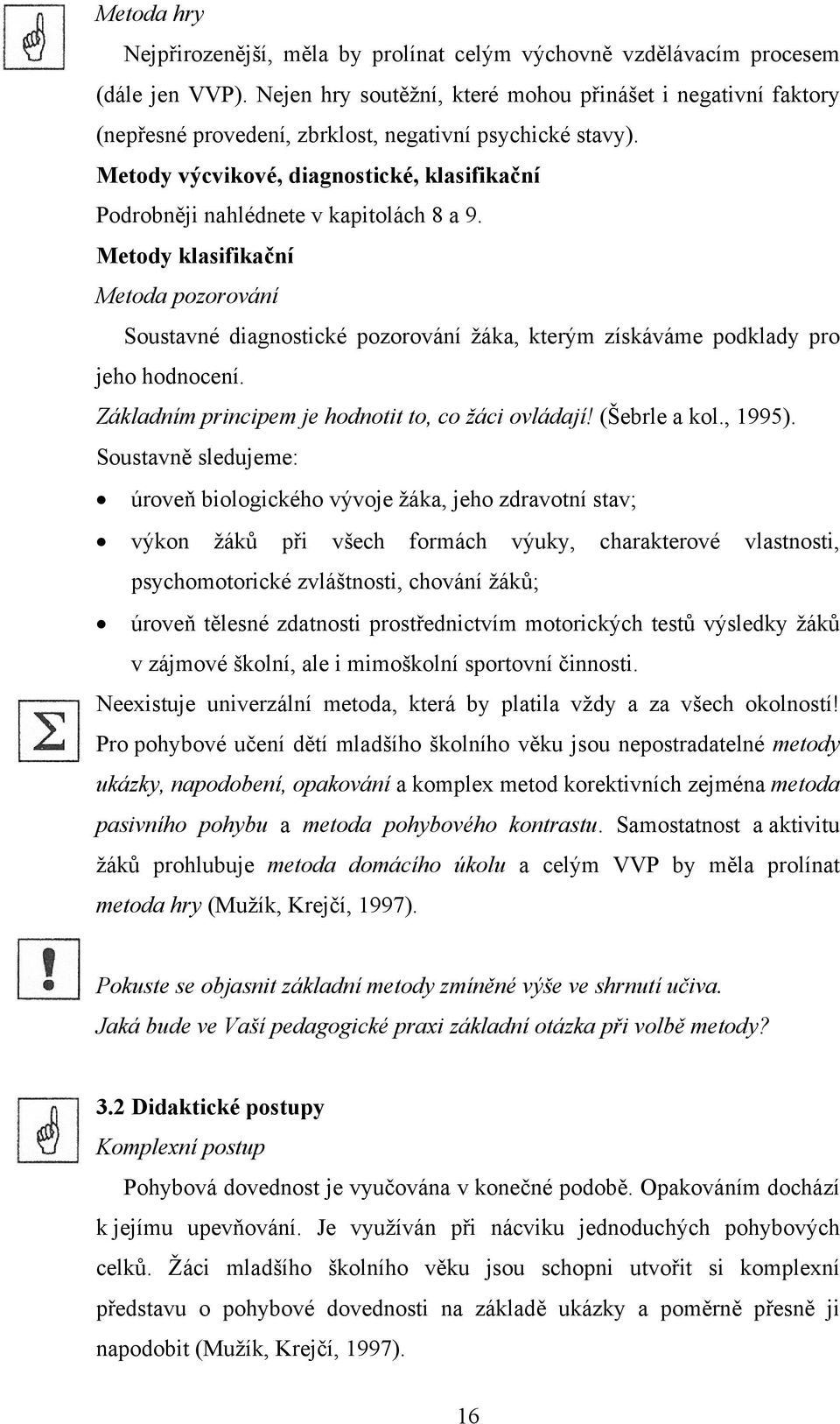 Metody výcvikové, diagnostické, klasifikační Podrobněji nahlédnete v kapitolách 8 a 9.