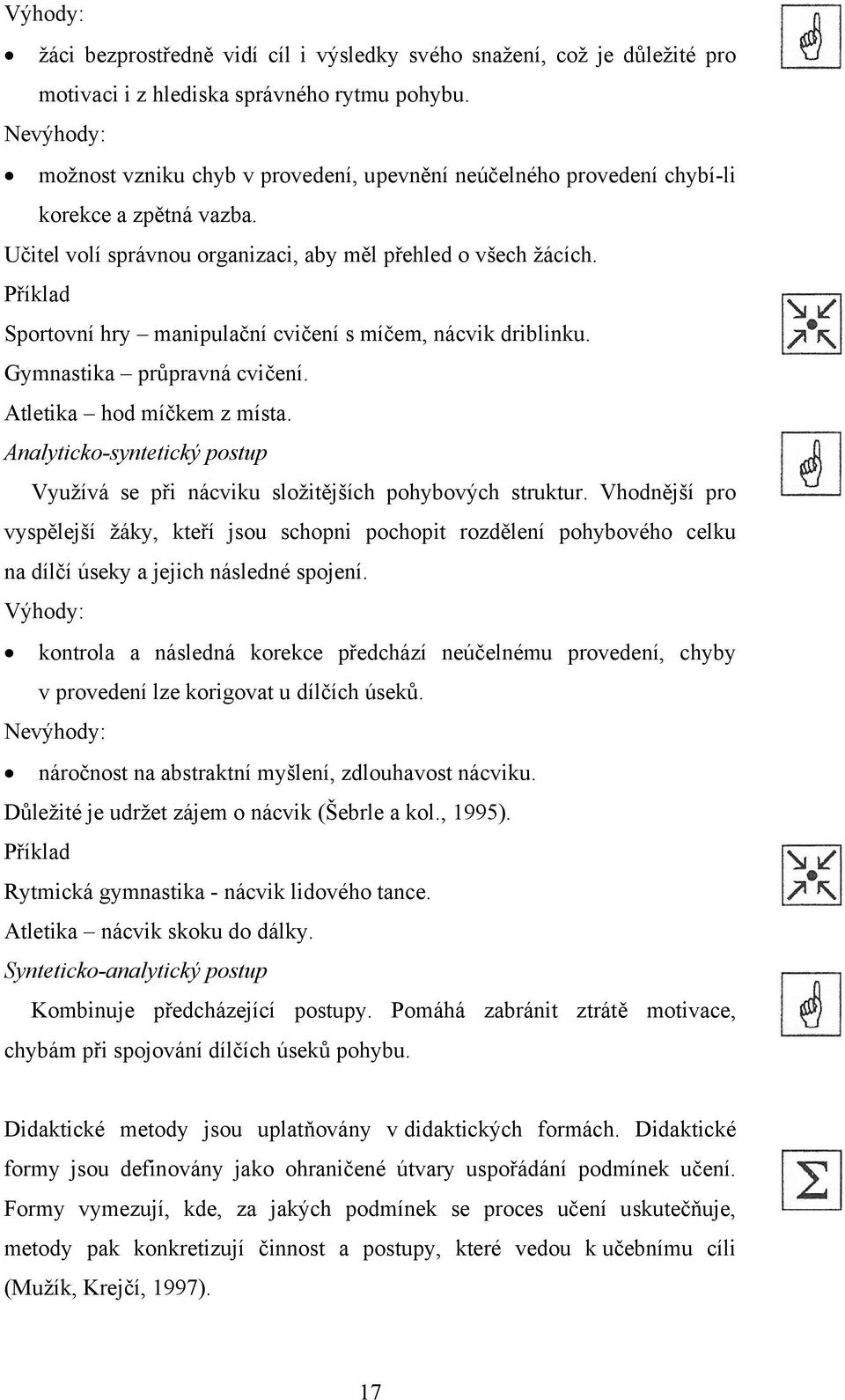 Příklad Sportovní hry manipulační cvičení s míčem, nácvik driblinku. Gymnastika průpravná cvičení. Atletika hod míčkem z místa.