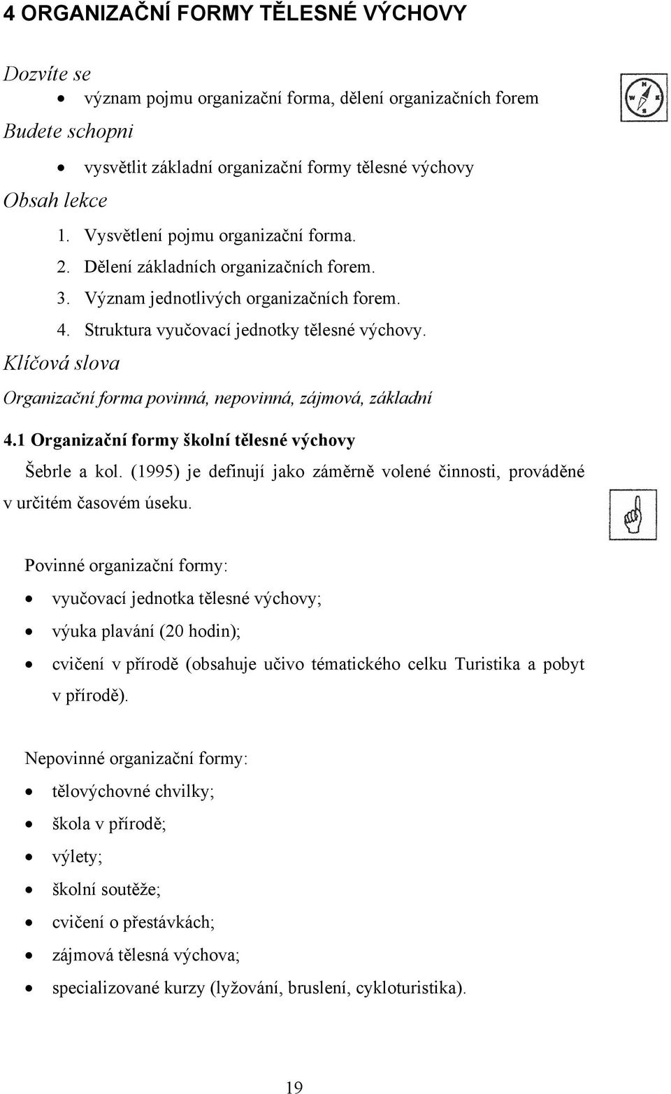 Klíčová slova Organizační forma povinná, nepovinná, zájmová, základní 4.1 Organizační formy školní tělesné výchovy Šebrle a kol.