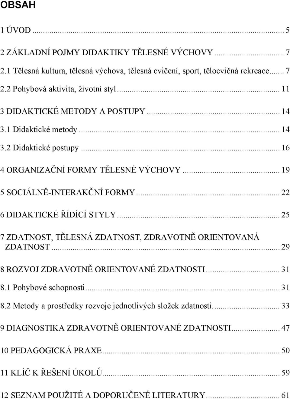 .. 22 6 DIDAKTICKÉ ŘÍDÍCÍ STYLY... 25 7 ZDATNOST, TĚLESNÁ ZDATNOST, ZDRAVOTNĚ ORIENTOVANÁ ZDATNOST... 29 8 ROZVOJ ZDRAVOTNĚ ORIENTOVANÉ ZDATNOSTI... 31 8.