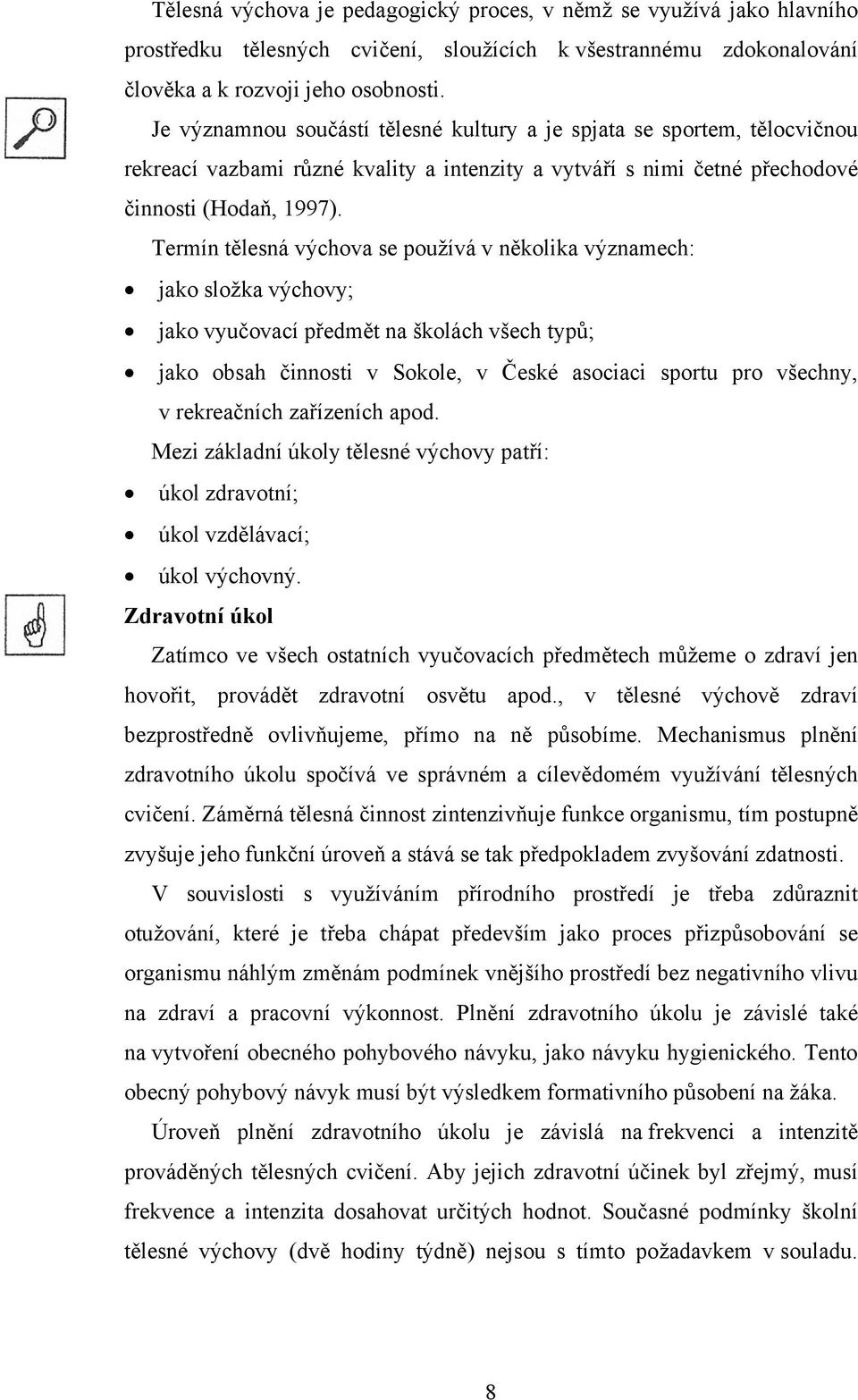 Termín tělesná výchova se používá v několika významech: jako složka výchovy; jako vyučovací předmět na školách všech typů; jako obsah činnosti v Sokole, v České asociaci sportu pro všechny, v