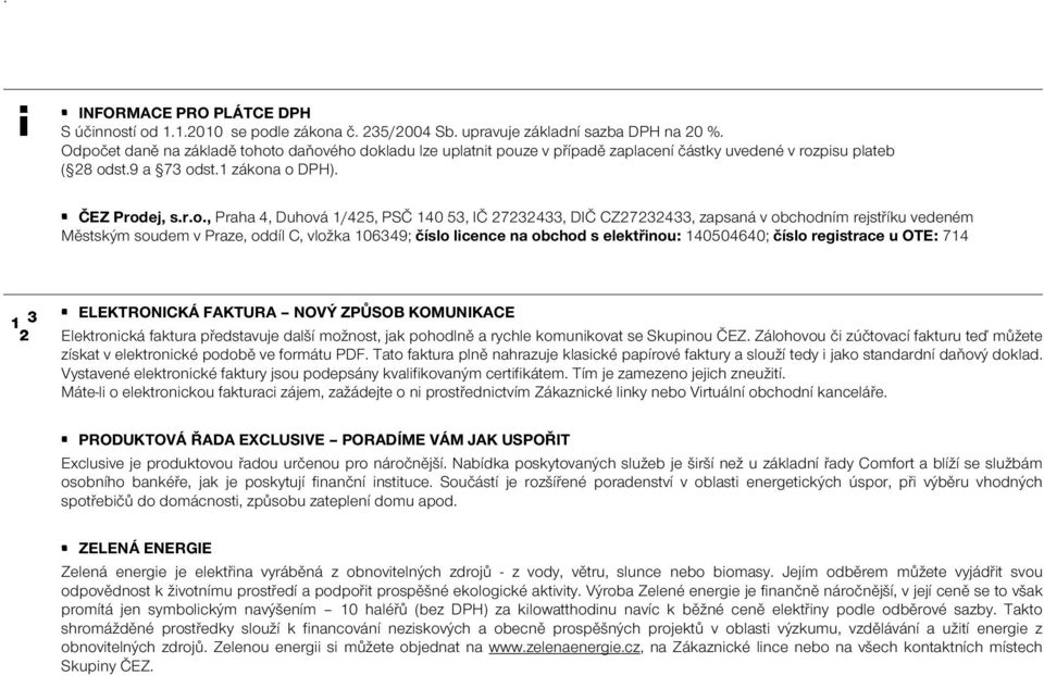 1/425, PSČ 140 53, IČ 27232433, DIČ CZ27232433, zapsaná v obchodním rejstříku vedeném Městským soudem v Praze, oddíl C, vložka 106349; číslo licence na obchod s elektřinou: 140504640; číslo