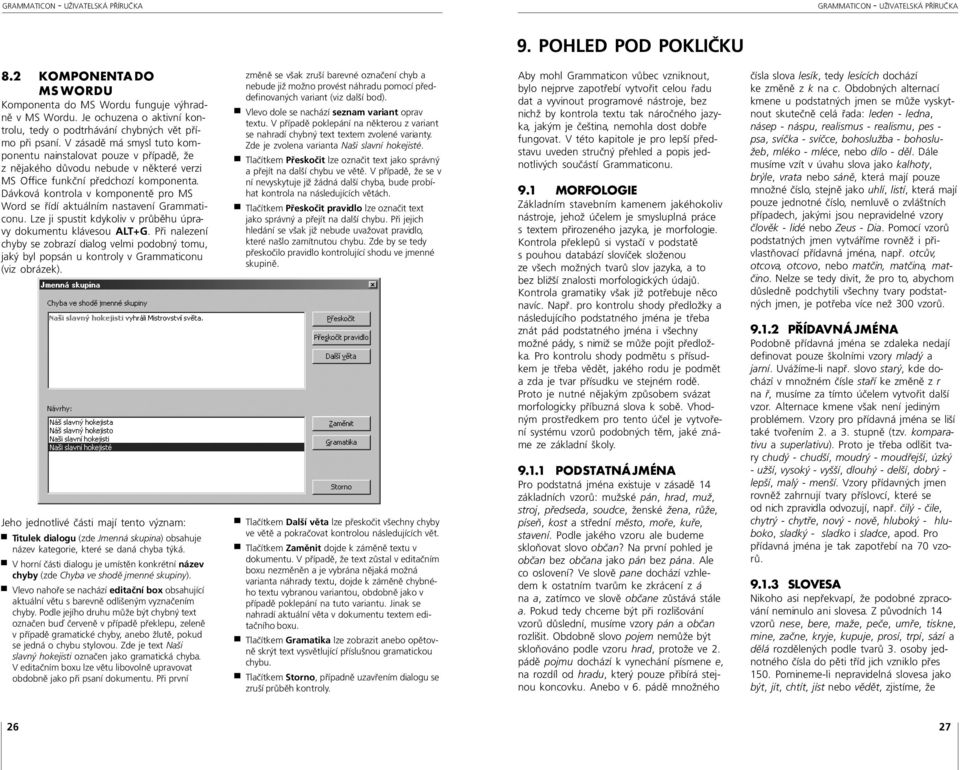 Dávková kontrola v komponentě pro MS Word se řídí aktuálním nastavení Grammaticonu. Lze ji spustit kdykoliv v průběhu úpravy dokumentu klávesou ALT+G.