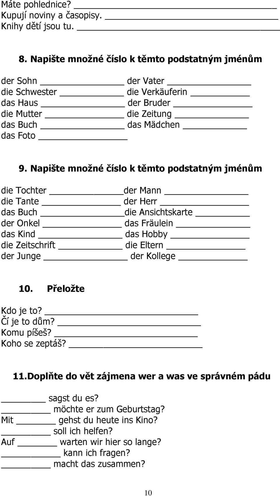 Napište množné číslo k těmto podstatným jménům die Tochter der Mann die Tante der Herr das Buch die Ansichtskarte der Onkel das Fräulein das Kind das Hobby die Zeitschrift die