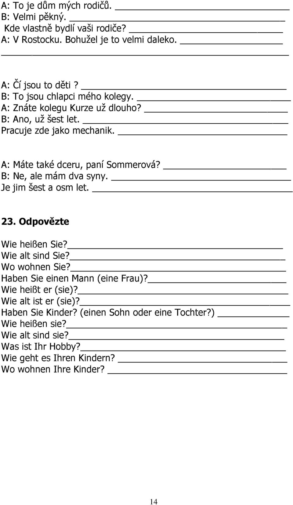 B: Ne, ale mám dva syny. Je jim šest a osm let. 23. Odpovězte Wie heißen Sie? Wie alt sind Sie? Wo wohnen Sie? Haben Sie einen Mann (eine Frau)?