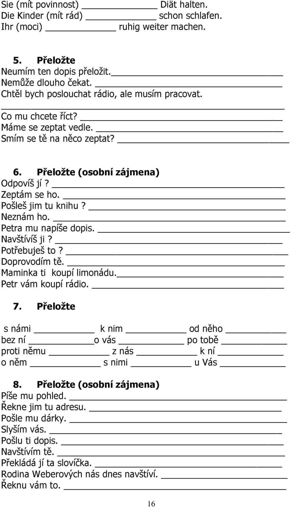 Neznám ho. Petra mu napíše dopis. Navštívíš ji? Potřebuješ to? Doprovodím tě. Maminka ti koupí limonádu. Petr vám koupí rádio. 7.