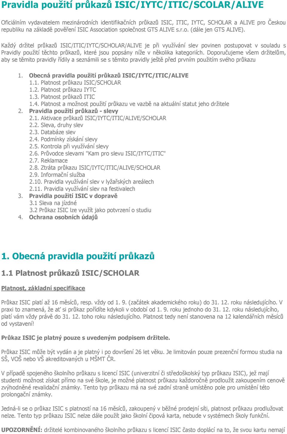 Každý držitel průkazů ISIC/ITIC/IYTC/SCHOLAR/ALIVE je při využívání slev povinen postupovat v souladu s Pravidly použití těchto průkazů, které jsou popsány níže v několika kategoriích.