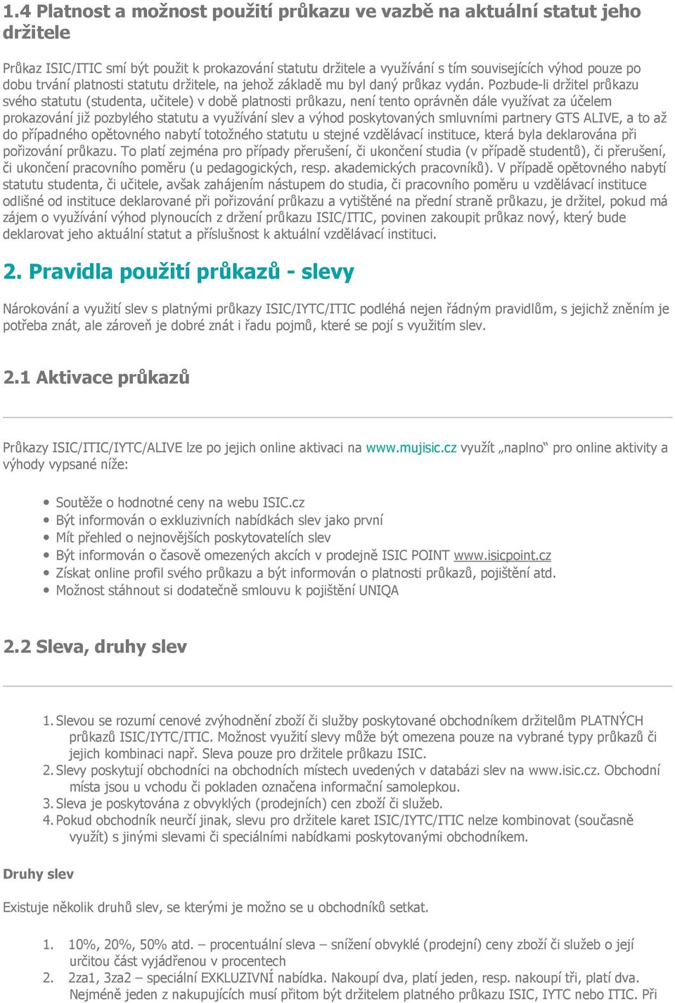 Pozbude-li držitel průkazu svého statutu (studenta, učitele) v době platnosti průkazu, není tento oprávněn dále využívat za účelem prokazování již pozbylého statutu a využívání slev a výhod