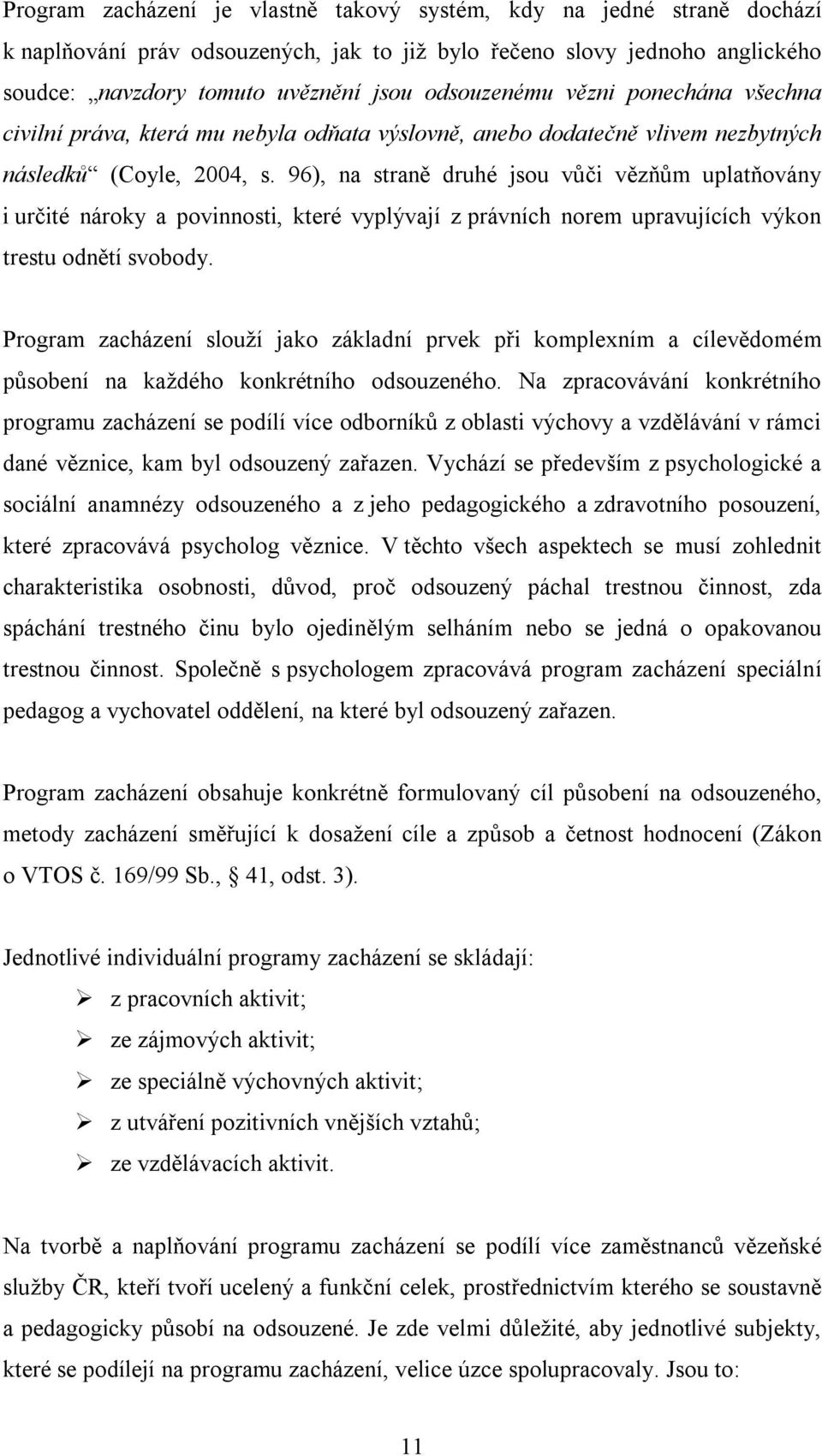 96), na straně druhé jsou vůči vězňům uplatňovány i určité nároky a povinnosti, které vyplývají z právních norem upravujících výkon trestu odnětí svobody.