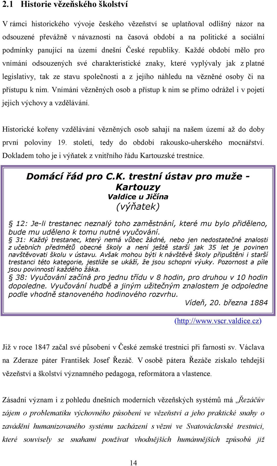 Každé období mělo pro vnímání odsouzených své charakteristické znaky, které vyplývaly jak z platné legislativy, tak ze stavu společnosti a z jejího náhledu na vězněné osoby či na přístupu k nim.