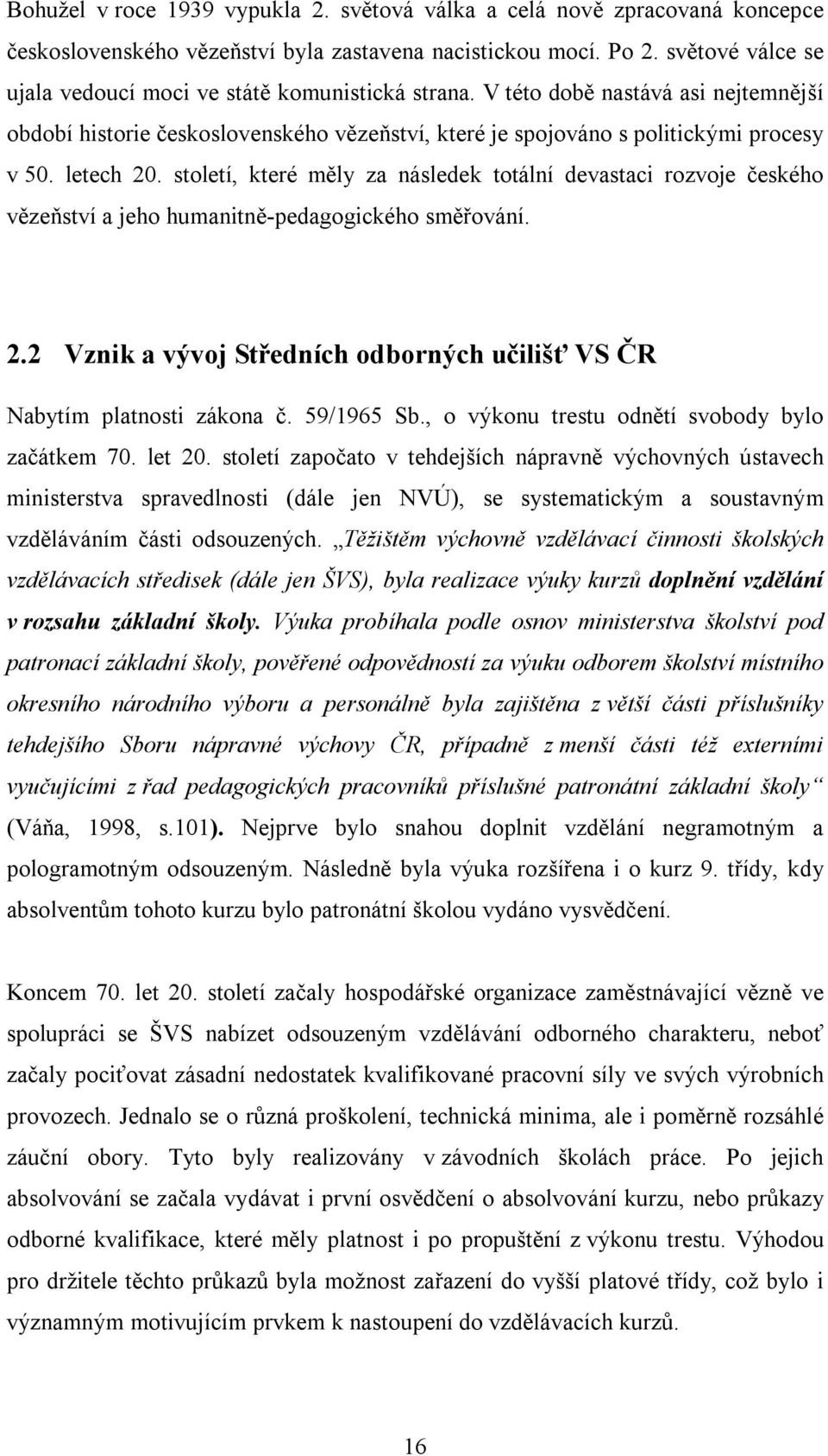 letech 20. století, které měly za následek totální devastaci rozvoje českého vězeňství a jeho humanitně-pedagogického směřování. 2.2 Vznik a vývoj Středních odborných učilišť VS ČR Nabytím platnosti zákona č.