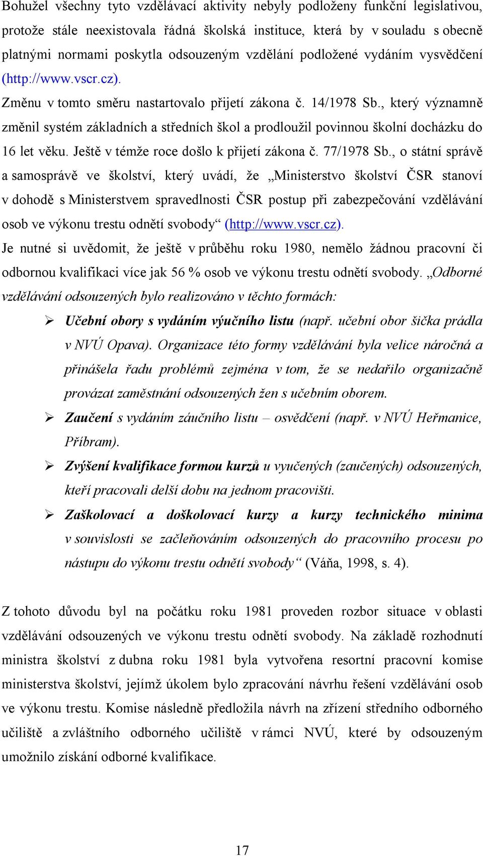 , který významně změnil systém základních a středních škol a prodloužil povinnou školní docházku do 16 let věku. Ještě v témže roce došlo k přijetí zákona č. 77/1978 Sb.