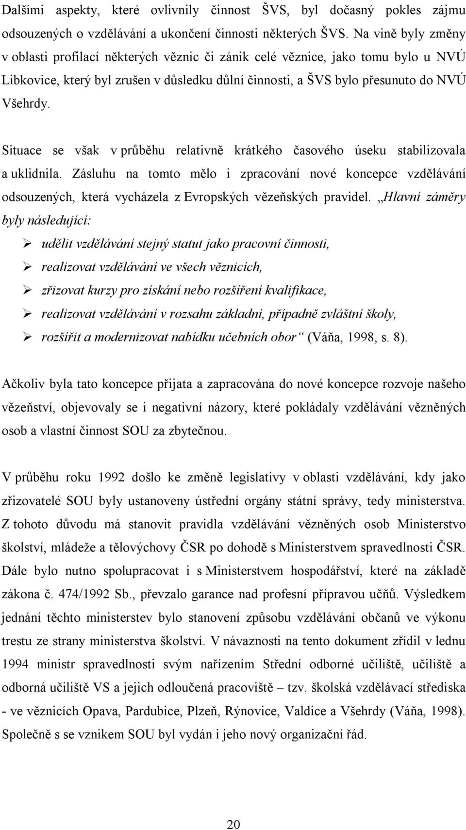 Situace se však v průběhu relativně krátkého časového úseku stabilizovala a uklidnila.