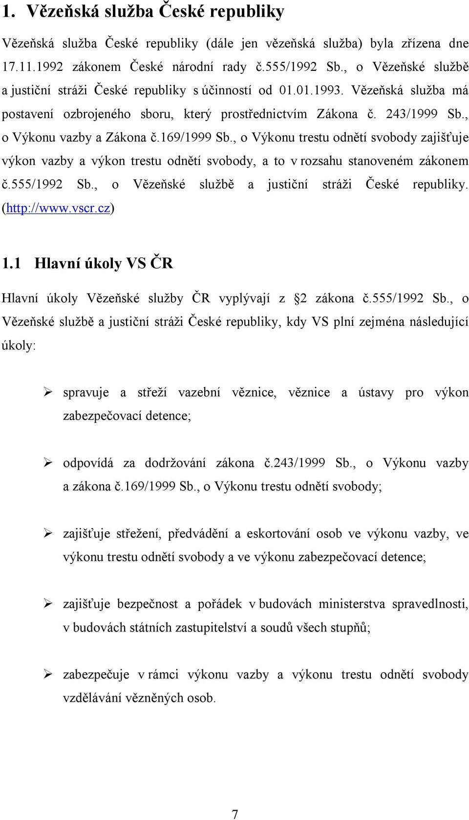 , o Výkonu vazby a Zákona č.169/1999 Sb., o Výkonu trestu odnětí svobody zajišťuje výkon vazby a výkon trestu odnětí svobody, a to v rozsahu stanoveném zákonem č.555/1992 Sb.