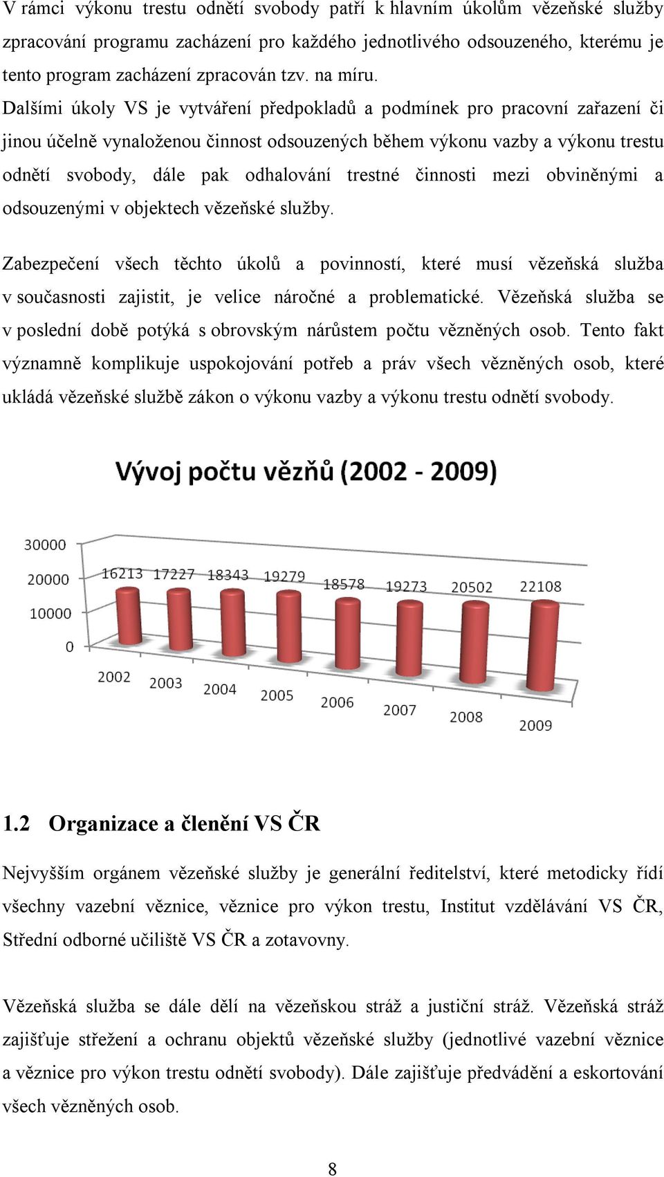 Dalšími úkoly VS je vytváření předpokladů a podmínek pro pracovní zařazení či jinou účelně vynaloženou činnost odsouzených během výkonu vazby a výkonu trestu odnětí svobody, dále pak odhalování