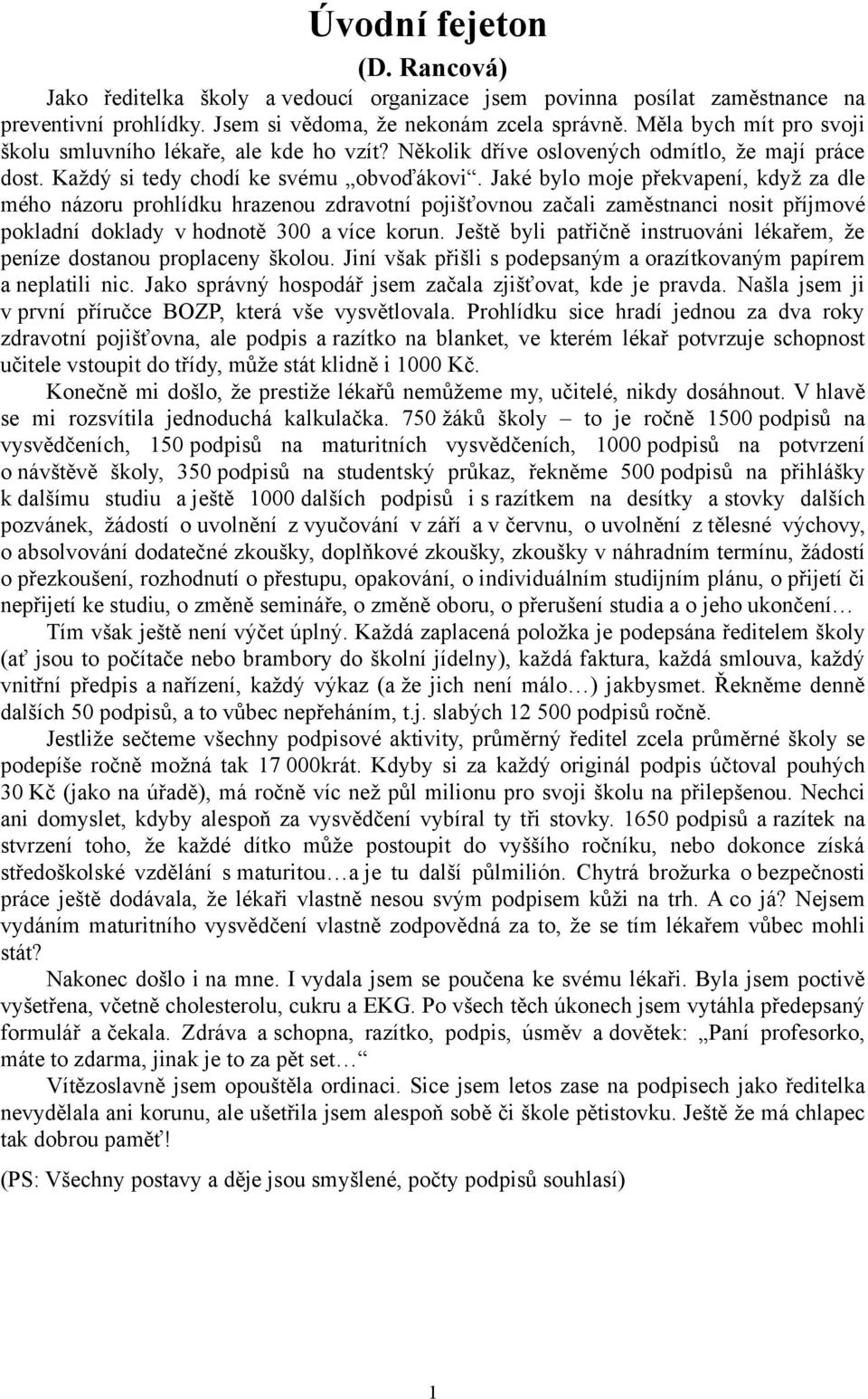 Jaké bylo moje překvapení, když za dle mého názoru prohlídku hrazenou zdravotní pojišťovnou začali zaměstnanci nosit příjmové pokladní doklady v hodnotě 00 a více korun.