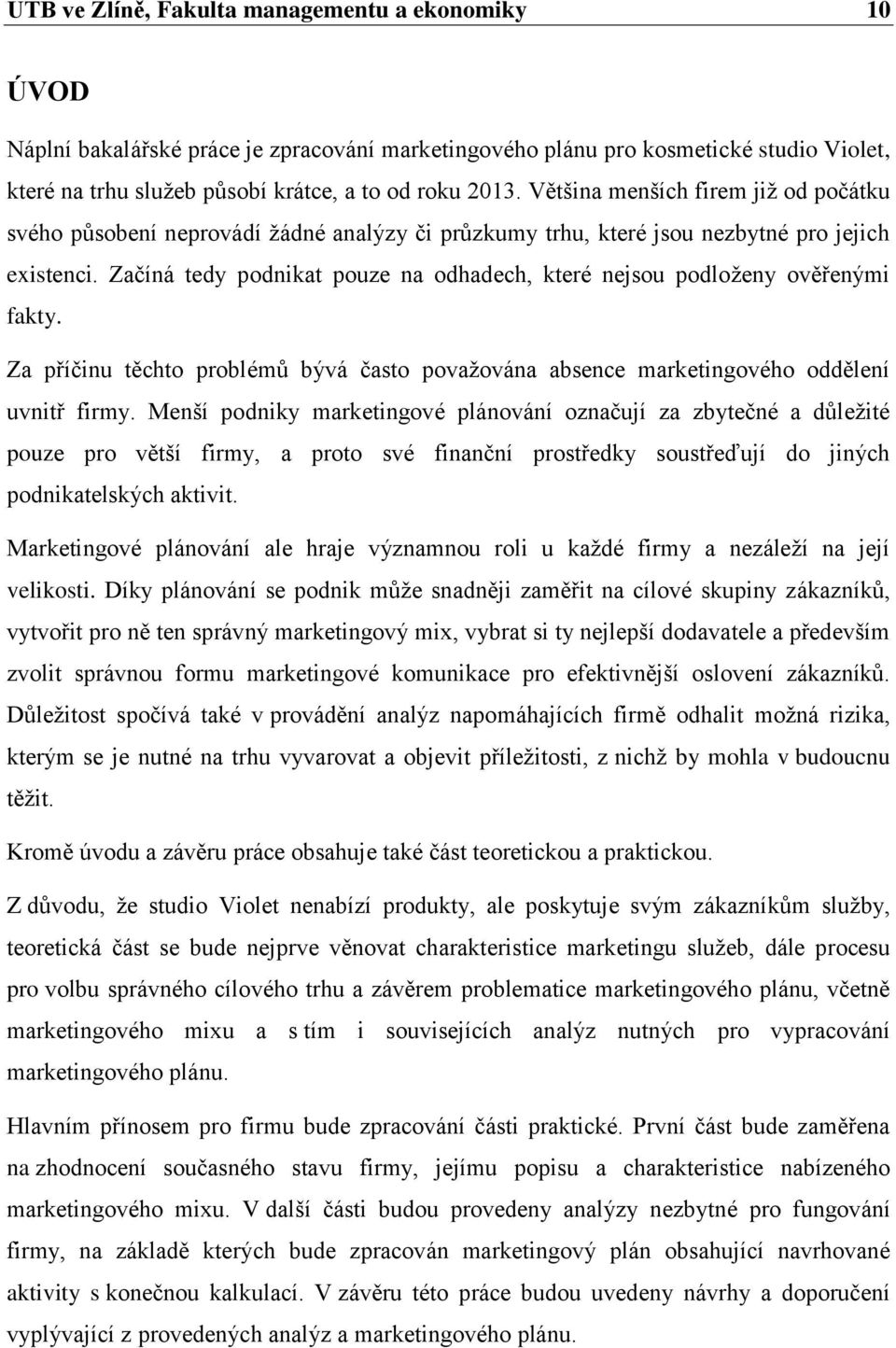 Začíná tedy podnikat pouze na odhadech, které nejsou podloženy ověřenými fakty. Za příčinu těchto problémů bývá často považována absence marketingového oddělení uvnitř firmy.