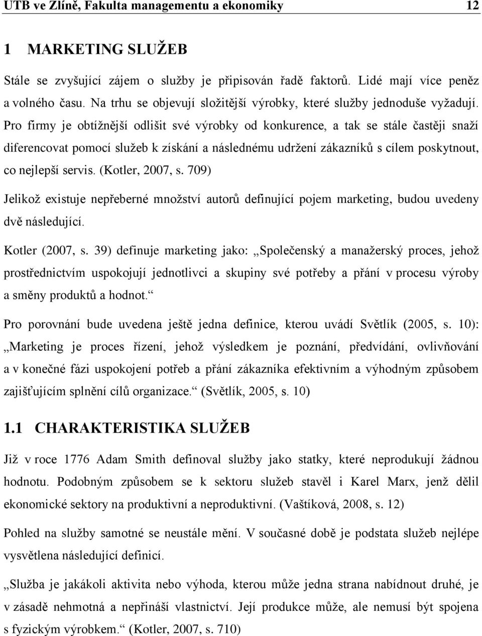 Pro firmy je obtížnější odlišit své výrobky od konkurence, a tak se stále častěji snaží diferencovat pomocí služeb k získání a následnému udržení zákazníků s cílem poskytnout, co nejlepší servis.