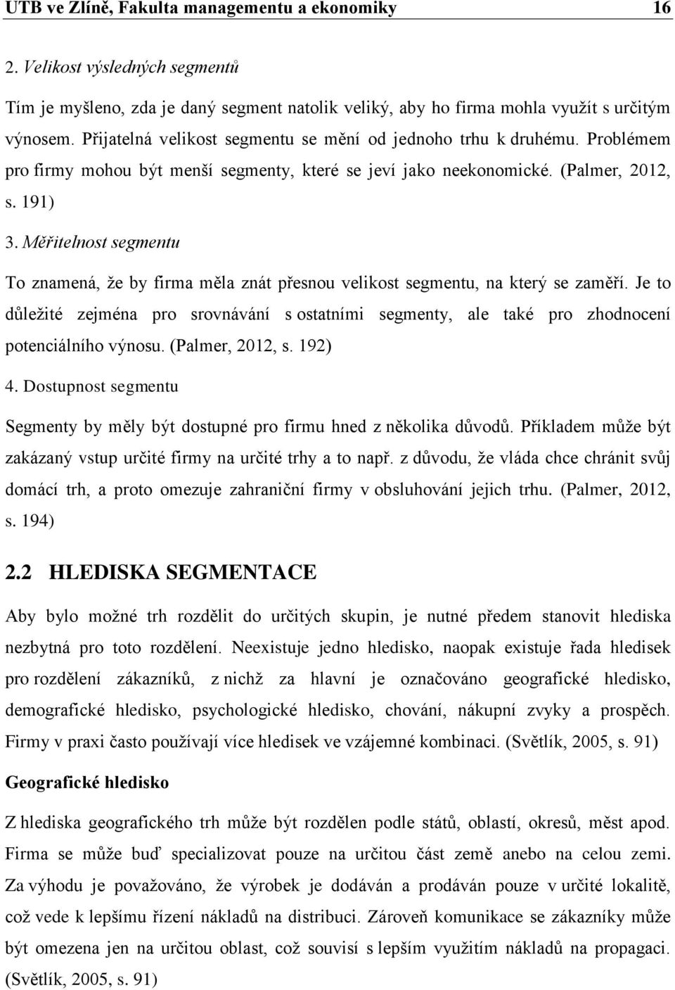 Měřitelnost segmentu To znamená, že by firma měla znát přesnou velikost segmentu, na který se zaměří.