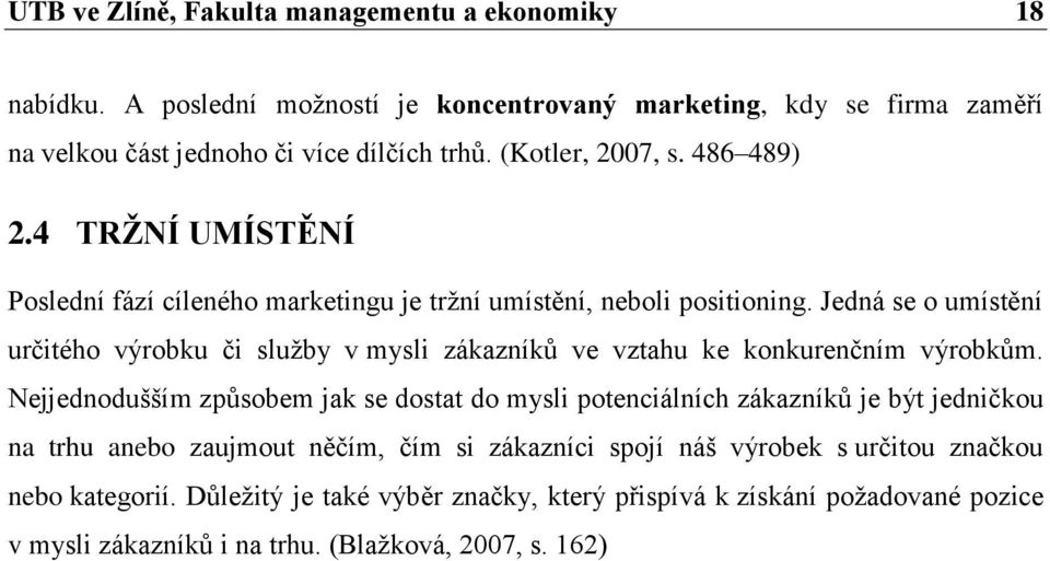 Jedná se o umístění určitého výrobku či služby v mysli zákazníků ve vztahu ke konkurenčním výrobkům.