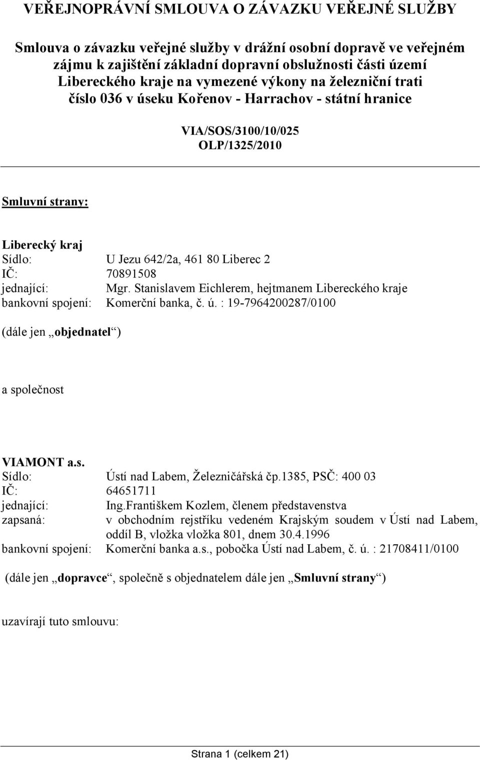 Mgr. Stanislavem Eichlerem, hejtmanem Libereckého kraje bankovní spojení: Komerční banka, č. ú. : 19-7964200287/0100 (dále jen objednatel ) a společnost Sídlo: Ústí nad Labem, Železničářská čp.