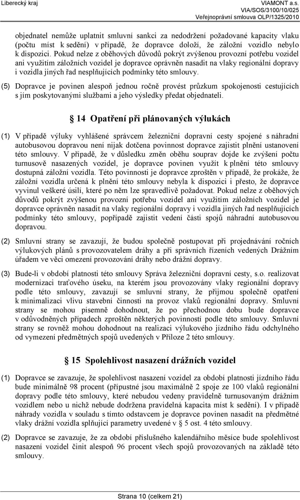 podmínky této smlouvy. (5) Dopravce je povinen alespoň jednou ročně provést průzkum spokojenosti cestujících s jím poskytovanými službami a jeho výsledky předat objednateli.