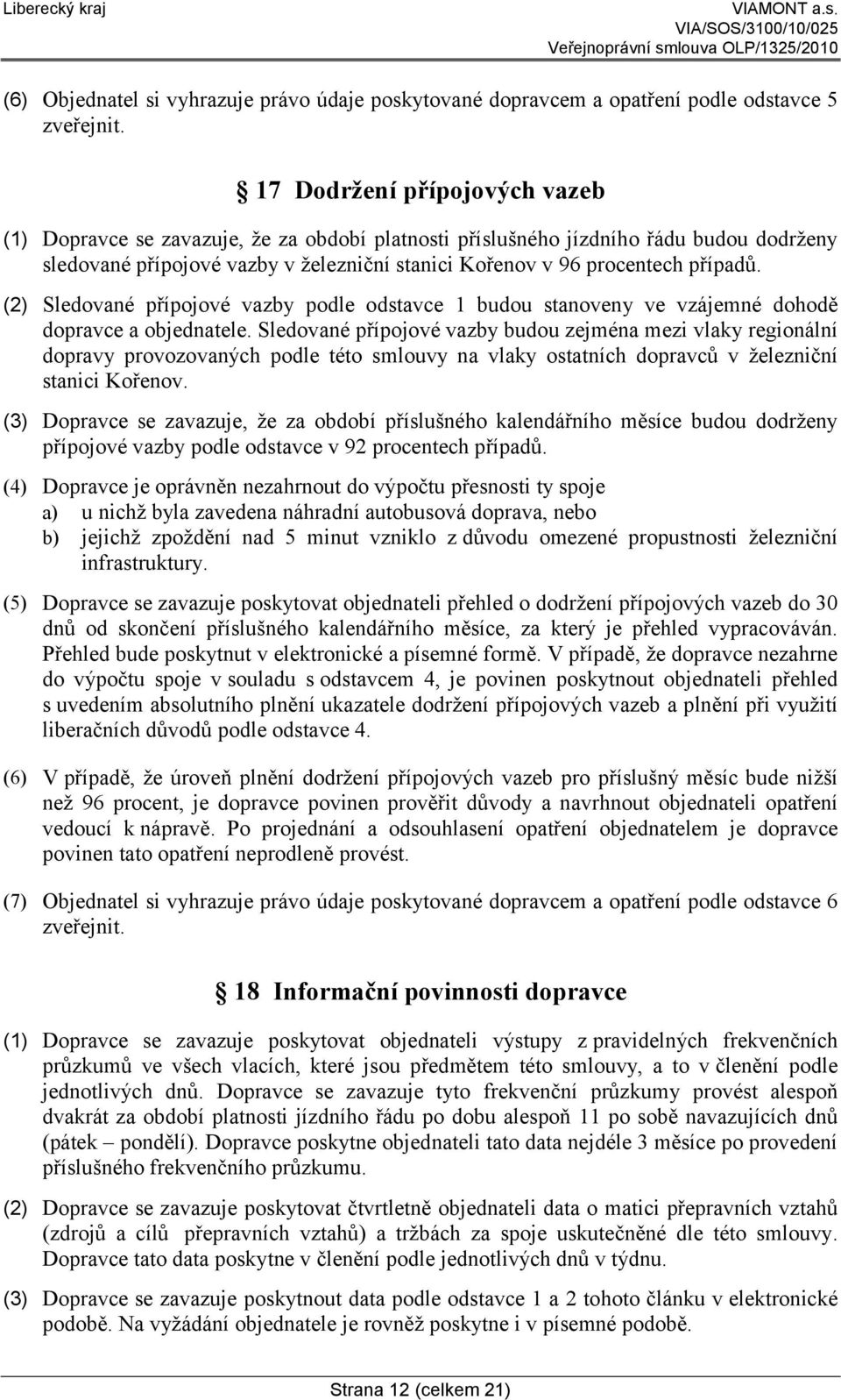 (2) Sledované přípojové vazby podle odstavce 1 budou stanoveny ve vzájemné dohodě dopravce a objednatele.